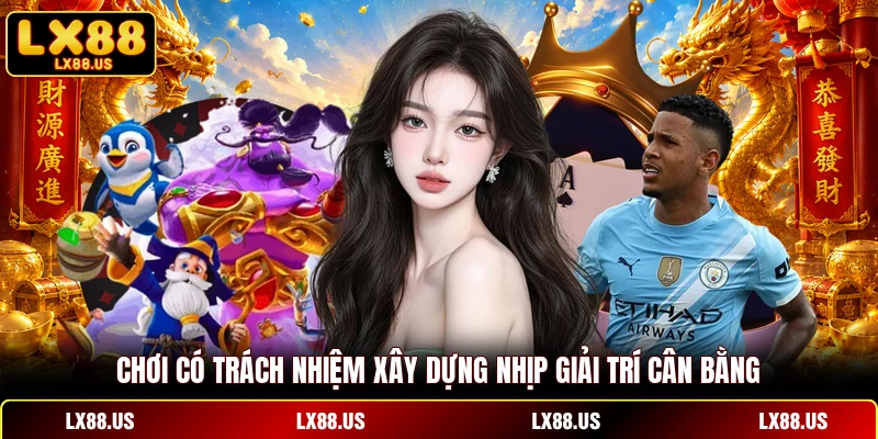 Chơi có trách nhiệm xây dựng nhịp giải trí cân bằng