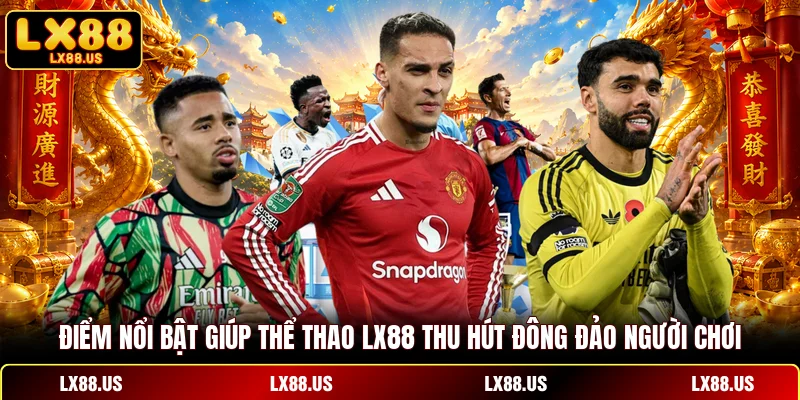 Điểm nổi bật giúp thể thao LX88 thu hút đông đảo người chơi