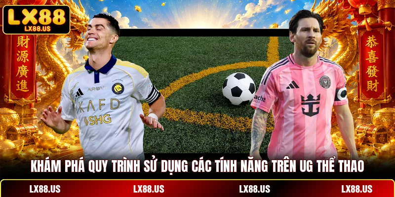 Khám phá quy trình sử dụng các tính năng trên UG thể thao