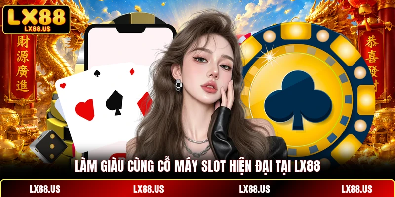 Làm giàu cùng cỗ máy slot hiện đại tại LX88