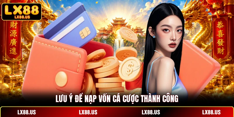 Lưu ý để nạp vốn cá cược thành công