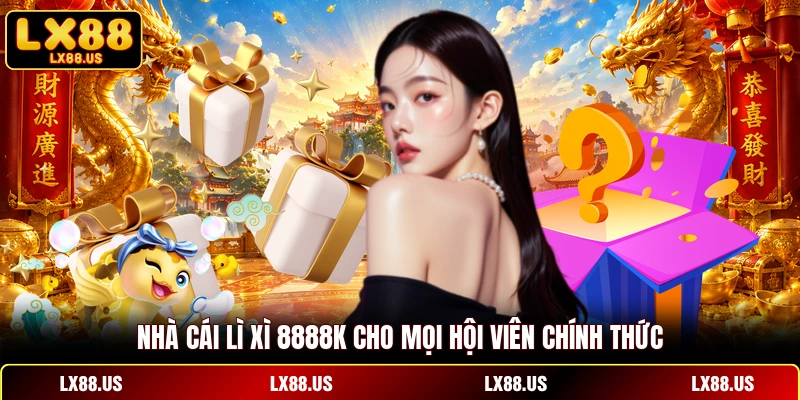 Nhà cái lì xì 8888K cho mọi hội viên chính thức