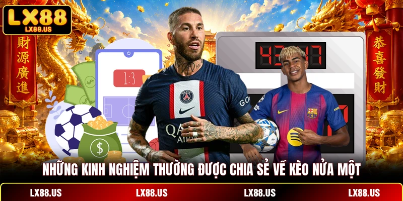 Những kinh nghiệm thường được chia sẻ về kèo nửa một