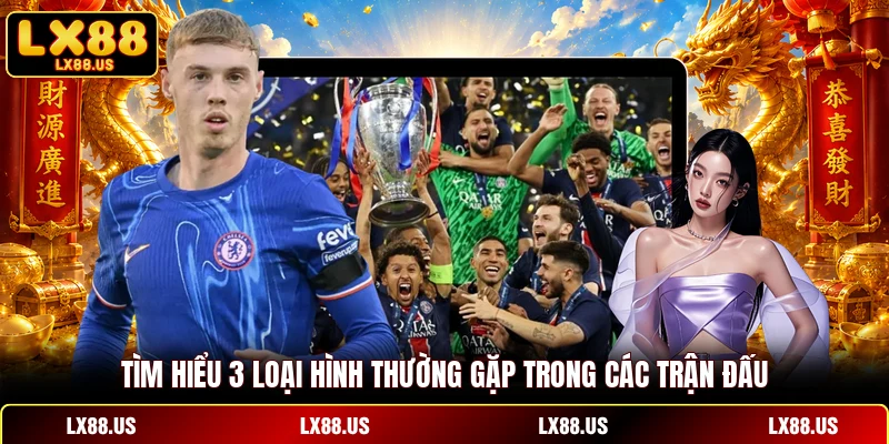 Tìm hiểu 3 loại hình thường gặp trong các trận đấu